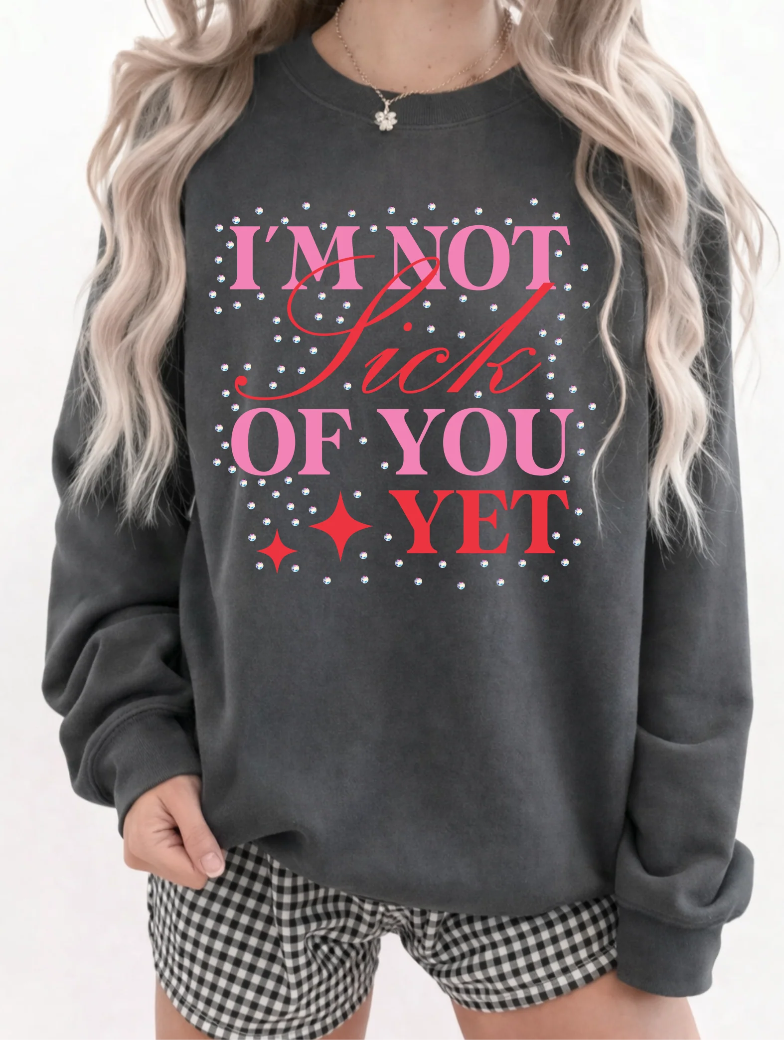 I’m Not Sick of You Yet Valentine’s Graphic Tee or Crewneck