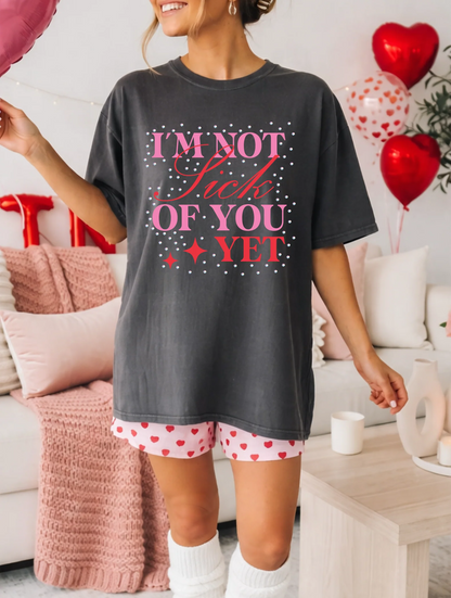 I’m Not Sick of You Yet Valentine’s Graphic Tee or Crewneck