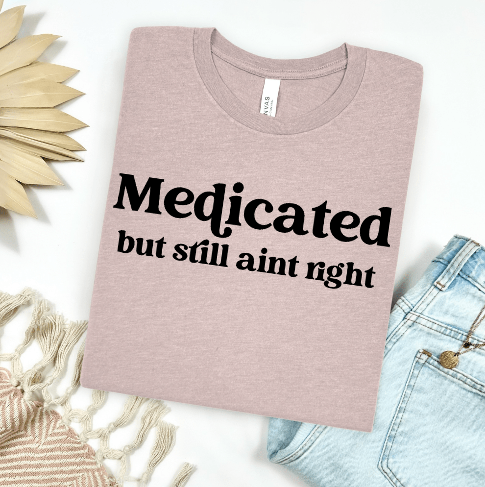 Medicated But Still Ain&